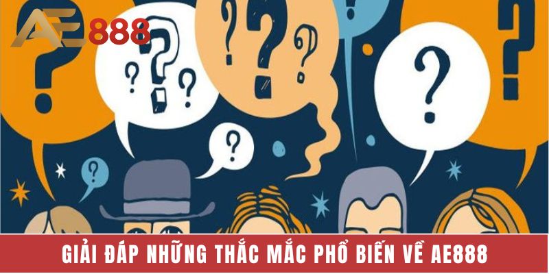 Giải đáp những thắc mắc phổ biến về AE888